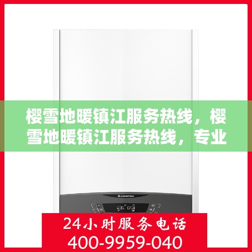 樱雪地暖镇江服务热线，樱雪地暖镇江服务热线，专业团队温暖您的冬季生活