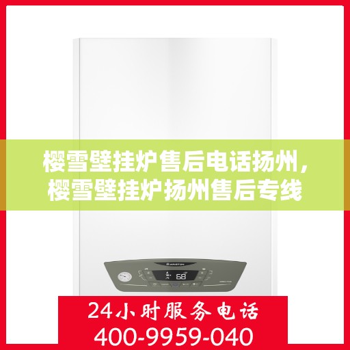 樱雪壁挂炉售后电话扬州，樱雪壁挂炉扬州售后专线