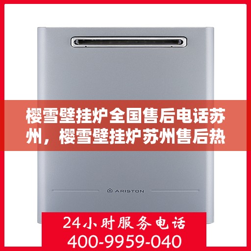 樱雪壁挂炉全国售后电话苏州，樱雪壁挂炉苏州售后热线及服务网点全面指南