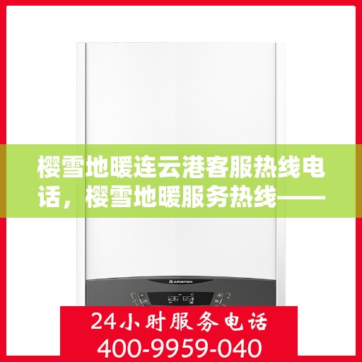 樱雪地暖连云港客服热线电话，樱雪地暖服务热线——连云港客服专线