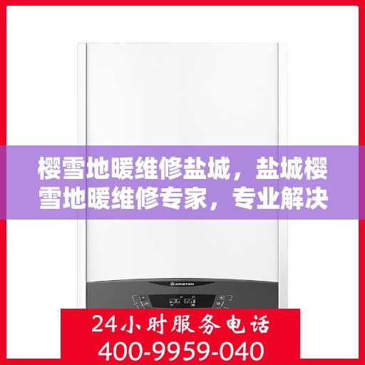 樱雪地暖维修盐城，盐城樱雪地暖维修专家，专业解决地暖故障，让你的冬日温暖如初