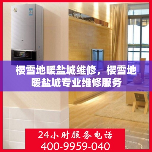 樱雪地暖盐城维修，樱雪地暖盐城专业维修服务
