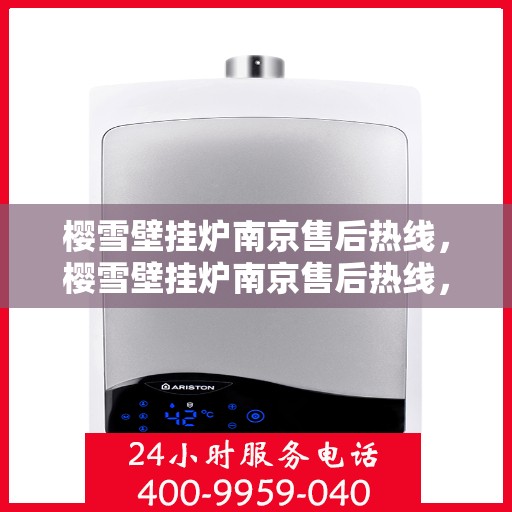 樱雪壁挂炉南京售后热线，樱雪壁挂炉南京售后热线，专业服务，温暖您的生活