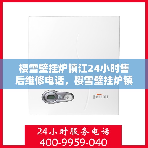 樱雪壁挂炉镇江24小时售后维修电话，樱雪壁挂炉镇江全天候售后维修服务热线，专业解决您的壁挂炉问题