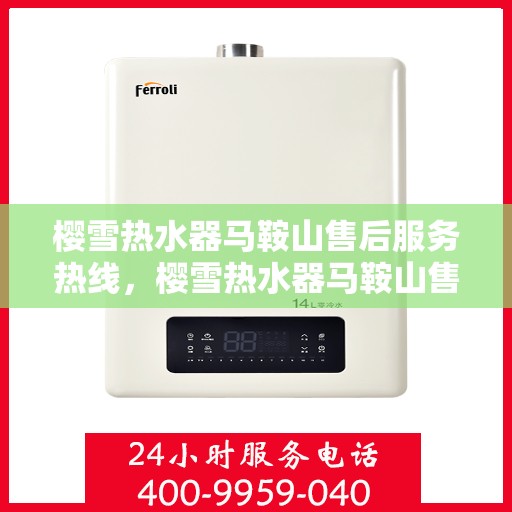 樱雪热水器马鞍山售后服务热线，樱雪热水器马鞍山售后热线，专业服务，贴心保障