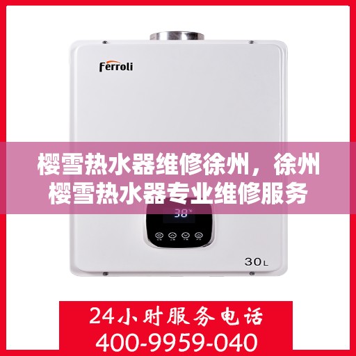 樱雪热水器维修徐州，徐州樱雪热水器专业维修服务