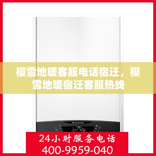 樱雪地暖客服电话宿迁，樱雪地暖宿迁客服热线