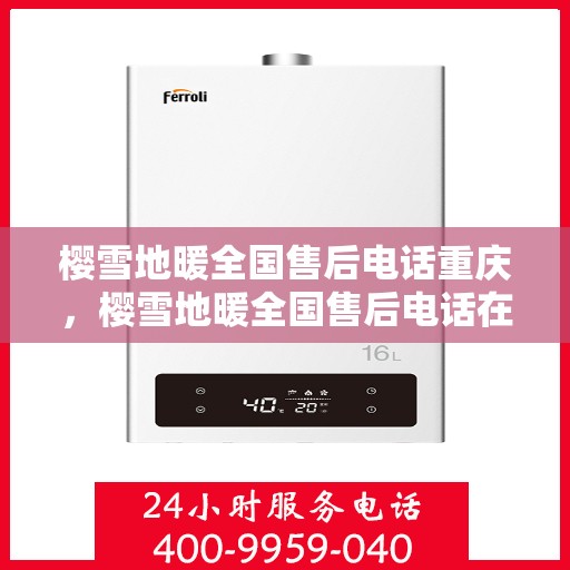 樱雪地暖全国售后电话重庆，樱雪地暖全国售后电话在重庆的贴心服务指南