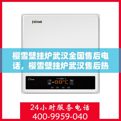 樱雪壁挂炉武汉全国售后电话，樱雪壁挂炉武汉售后热线及全国服务电话汇总