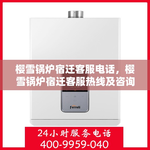 樱雪锅炉宿迁客服电话，樱雪锅炉宿迁客服热线及咨询服务中心联系方式