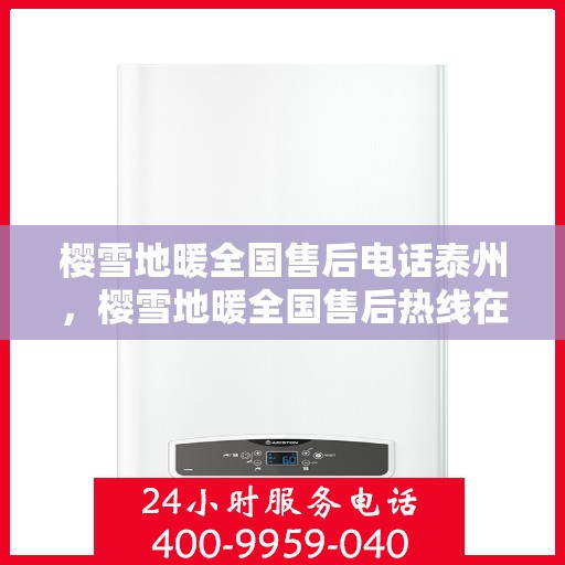 樱雪地暖全国售后电话泰州，樱雪地暖全国售后热线在泰州，专业解答与服务的暖心连线