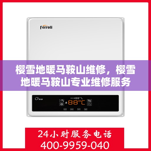 樱雪地暖马鞍山维修，樱雪地暖马鞍山专业维修服务