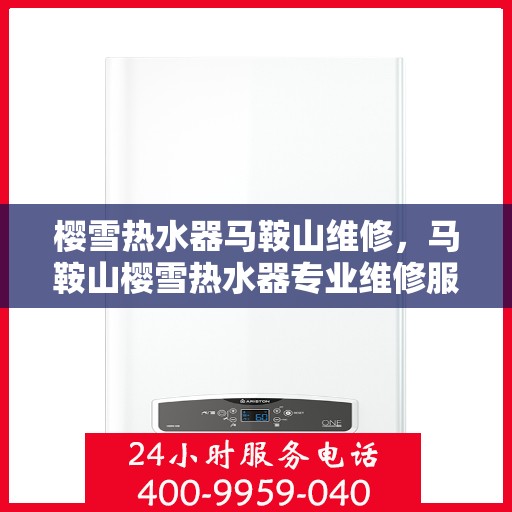 樱雪热水器马鞍山维修，马鞍山樱雪热水器专业维修服务