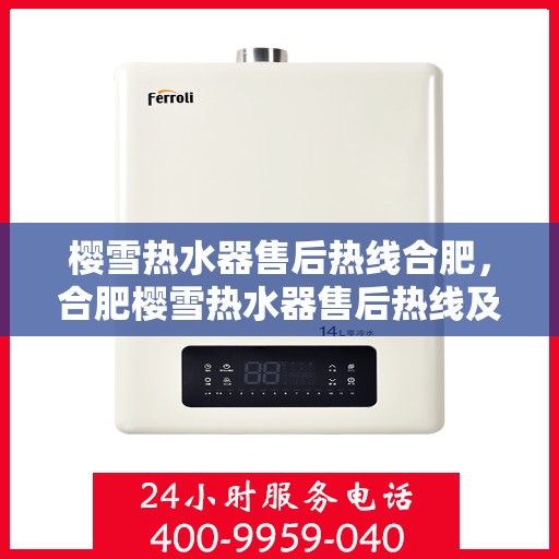 樱雪热水器售后热线合肥，合肥樱雪热水器售后热线及维修服务指南