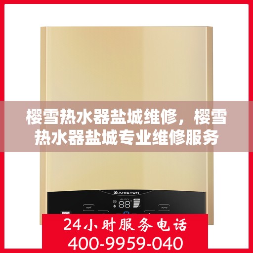 樱雪热水器盐城维修，樱雪热水器盐城专业维修服务