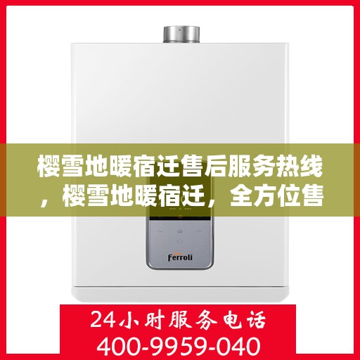 樱雪地暖宿迁售后服务热线，樱雪地暖宿迁，全方位售后，热线服务暖人心