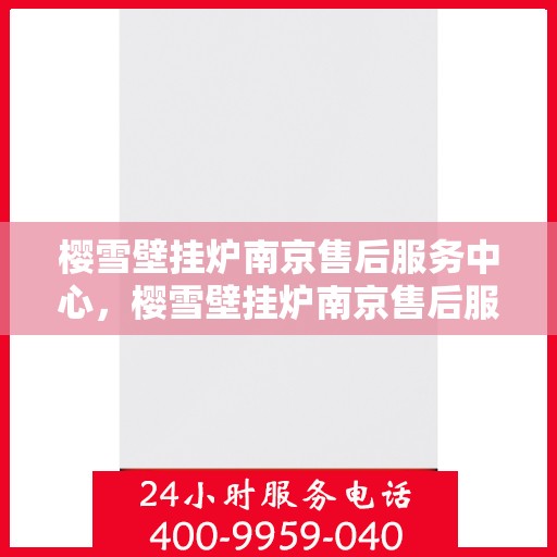 樱雪壁挂炉南京售后服务中心，樱雪壁挂炉南京售后服务中心，专业维修，贴心服务