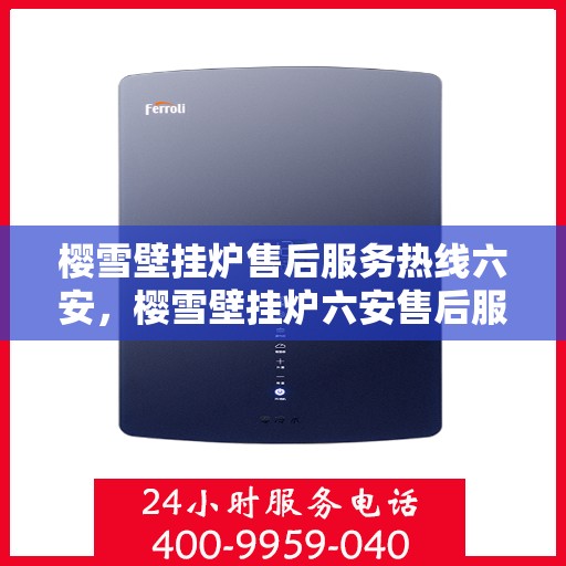 樱雪壁挂炉售后服务热线六安，樱雪壁挂炉六安售后服务热线，专业保障您的温暖生活