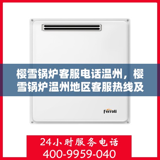 樱雪锅炉客服电话温州，樱雪锅炉温州地区客服热线及咨询指南