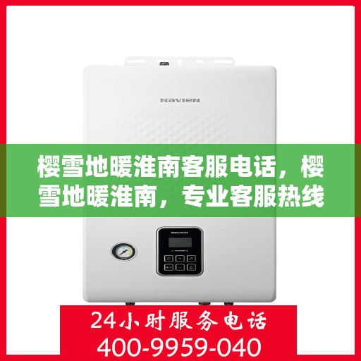 樱雪地暖淮南客服电话，樱雪地暖淮南，专业客服热线为您解答疑问
