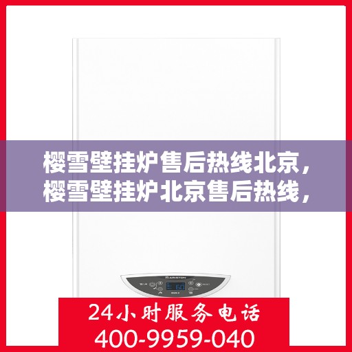 樱雪壁挂炉售后热线北京，樱雪壁挂炉北京售后热线，专业维修服务团队