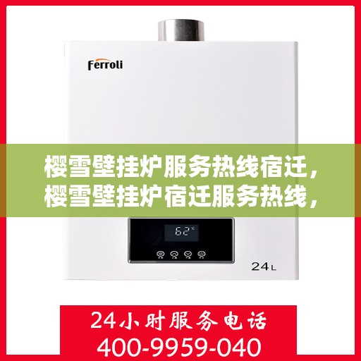 樱雪壁挂炉服务热线宿迁，樱雪壁挂炉宿迁服务热线，专业维修安装一站式解决