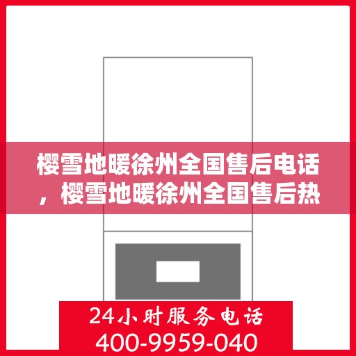 樱雪地暖徐州全国售后电话，樱雪地暖徐州全国售后热线电话公布