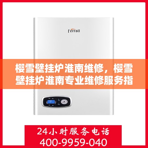 樱雪壁挂炉淮南维修，樱雪壁挂炉淮南专业维修服务指南