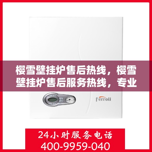 樱雪壁挂炉售后热线，樱雪壁挂炉售后服务热线，专业解决您的壁挂炉问题