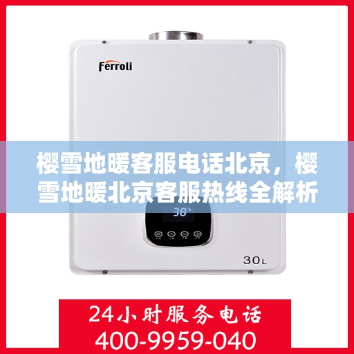 樱雪地暖客服电话北京，樱雪地暖北京客服热线全解析