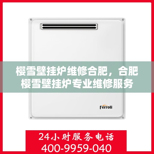 樱雪壁挂炉维修合肥，合肥樱雪壁挂炉专业维修服务