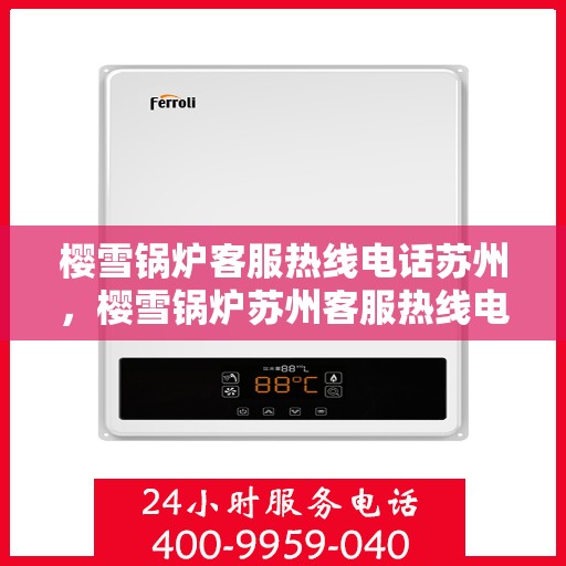 樱雪锅炉客服热线电话苏州，樱雪锅炉苏州客服热线电话全解析