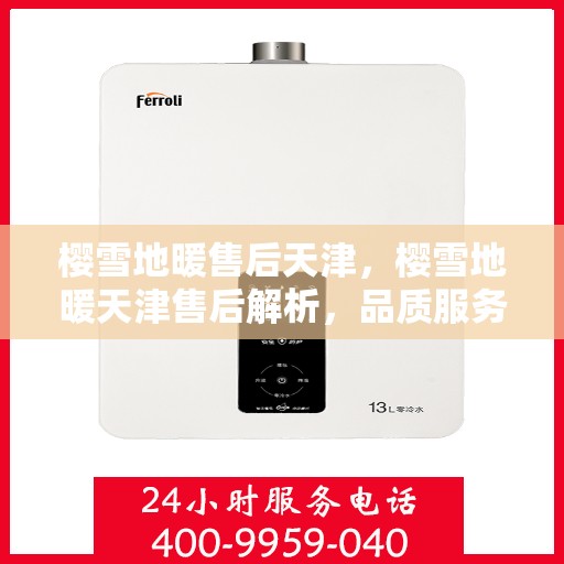 樱雪地暖售后天津，樱雪地暖天津售后解析，品质服务与安心之选