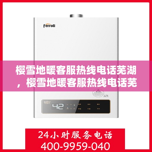 樱雪地暖客服热线电话芜湖，樱雪地暖客服热线电话芜湖专线服务支持中心