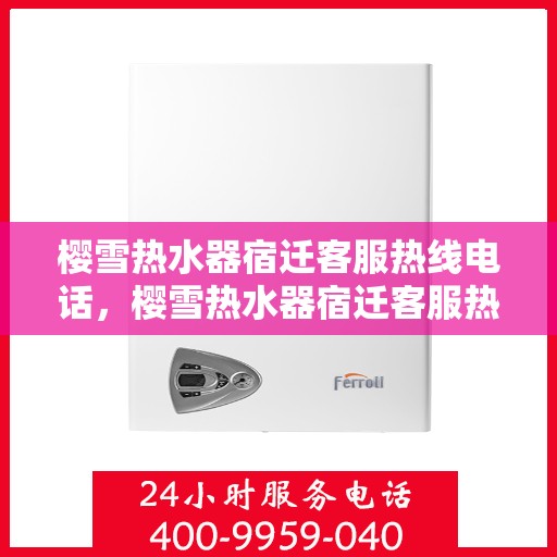 樱雪热水器宿迁客服热线电话，樱雪热水器宿迁客服热线电话全攻略，专业解答，贴心服务