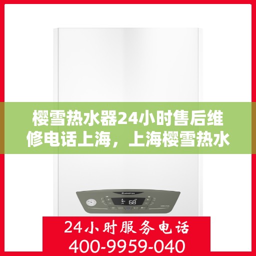 樱雪热水器24小时售后维修电话上海，上海樱雪热水器全天候售后维修服务热线