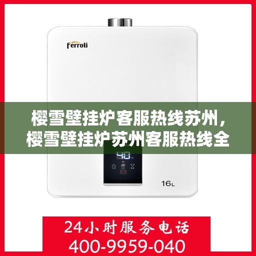 樱雪壁挂炉客服热线苏州，樱雪壁挂炉苏州客服热线全解析