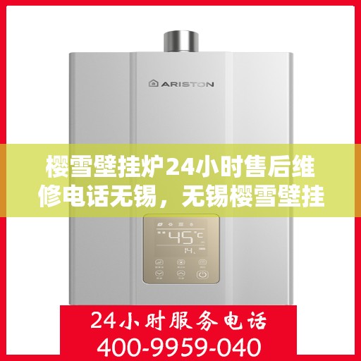 樱雪壁挂炉24小时售后维修电话无锡，无锡樱雪壁挂炉全天候售后维修服务热线