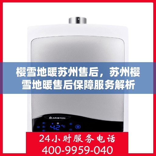 樱雪地暖苏州售后，苏州樱雪地暖售后保障服务解析