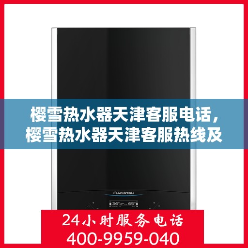 樱雪热水器天津客服电话，樱雪热水器天津客服热线及联系方式