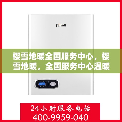 樱雪地暖全国服务中心，樱雪地暖，全国服务中心温暖您的家