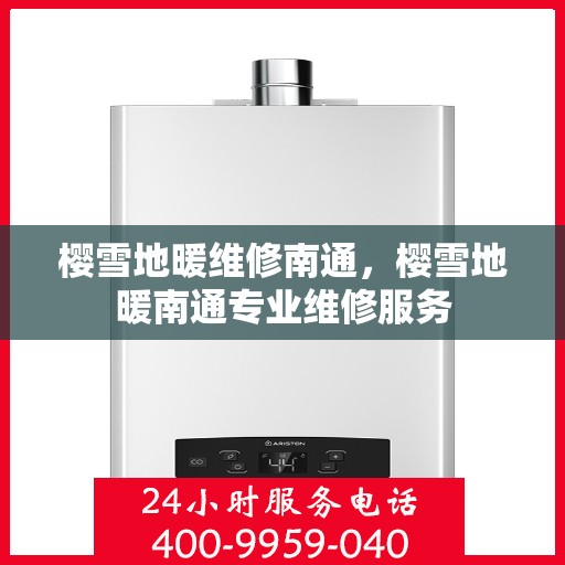 樱雪地暖维修南通，樱雪地暖南通专业维修服务