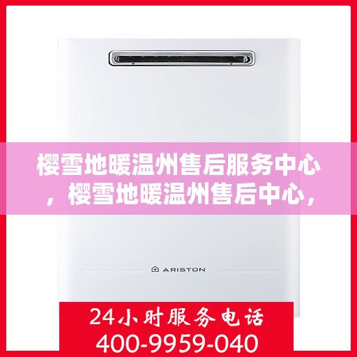 樱雪地暖温州售后服务中心，樱雪地暖温州售后中心，专业服务，温暖如初