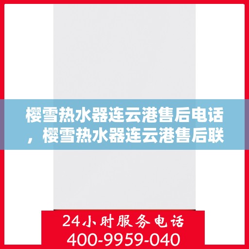 樱雪热水器连云港售后电话，樱雪热水器连云港售后联系电话及服务一览