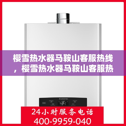 樱雪热水器马鞍山客服热线，樱雪热水器马鞍山客服热线，专业解答，贴心服务