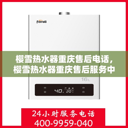 樱雪热水器重庆售后电话，樱雪热水器重庆售后服务中心联系电话