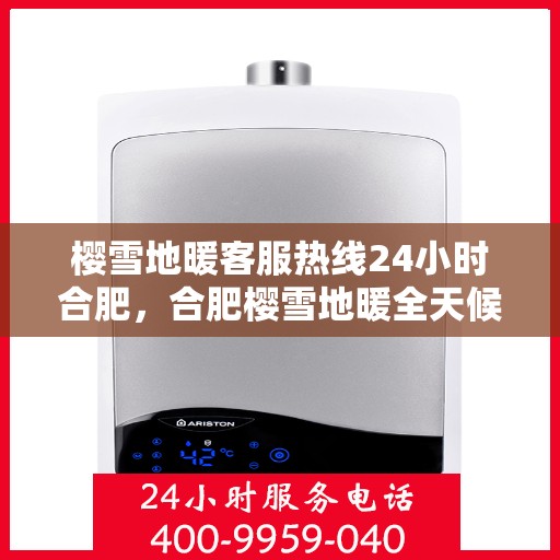 樱雪地暖客服热线24小时合肥，合肥樱雪地暖全天候客服热线，24小时竭诚服务