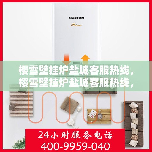 樱雪壁挂炉盐城客服热线，樱雪壁挂炉盐城客服热线，专业团队为您提供全方位服务支持