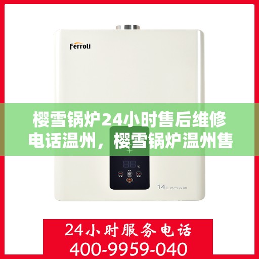 樱雪锅炉24小时售后维修电话温州，樱雪锅炉温州售后维修热线全天候为您服务