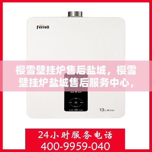 樱雪壁挂炉售后盐城，樱雪壁挂炉盐城售后服务中心，专业团队，贴心服务